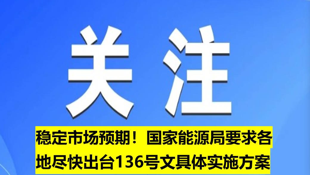 穩(wěn)定市場預(yù)期！國家能源局要求各地盡快出臺136號文具體實(shí)施方案